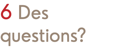 6 Des questions? 