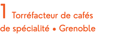 1 Torréfacteur de cafés de spécialité • Grenoble 